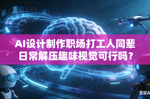 AI设计制作职场打工人同辈日常解压趣味视觉可行吗？