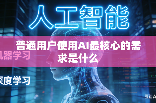 普通用户使用AI最核心的需求是什么-第1张图片-AI优尚网