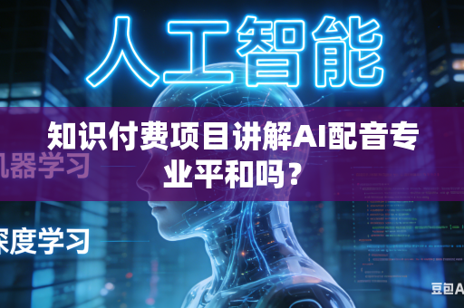 知识付费项目讲解AI配音专业平和吗？