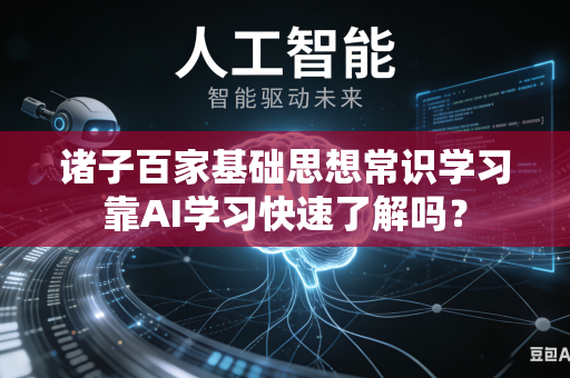 诸子百家基础思想常识学习靠AI学习快速了解吗？-第1张图片-AI优尚网