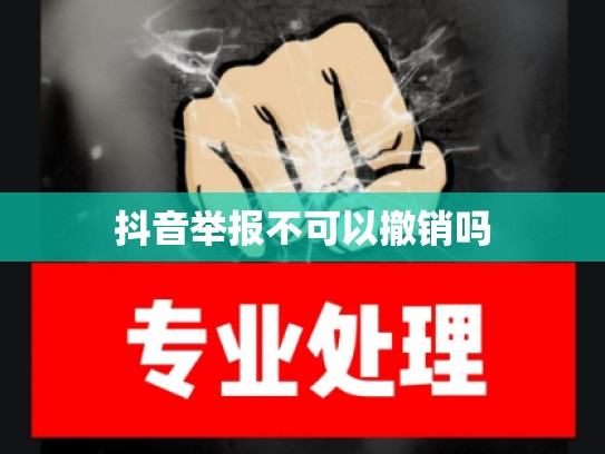 抖音举报不可以撤销吗