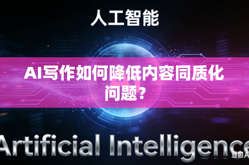 AI写作如何降低内容同质化问题？-第1张图片-AI优尚网