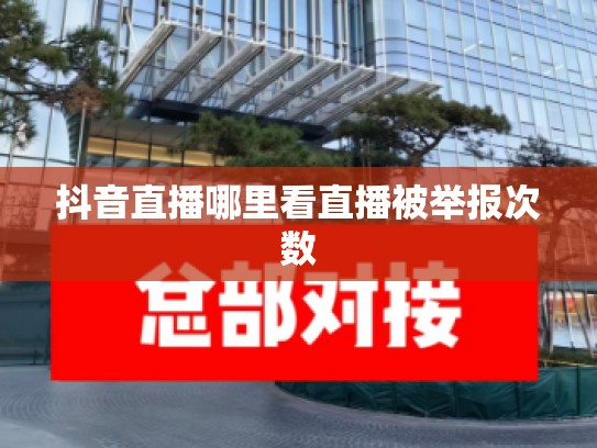 抖音直播哪里看直播被举报次数