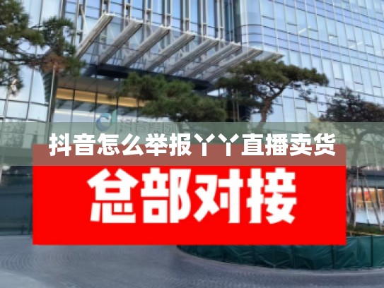 抖音怎么举报丫丫直播卖货