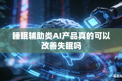 睡眠辅助类AI产品真的可以改善失眠吗-第1张图片-AI优尚网