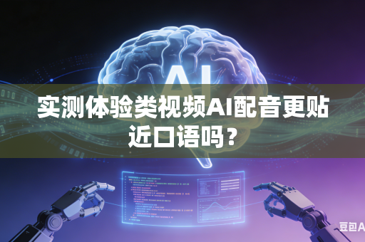 实测体验类视频AI配音更贴近口语吗?-第1张图片-AI优尚网 实测体验类视频AI配音更贴近口语吗?-第1张图片-AI优尚网