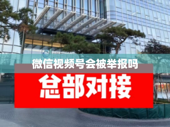 微信视频号会被举报吗