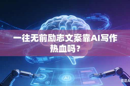一往无前励志文案靠AI写作热血吗?-第1张图片-AI优尚网 一往无前励志文案靠AI写作热血吗?-第1张图片-AI优尚网