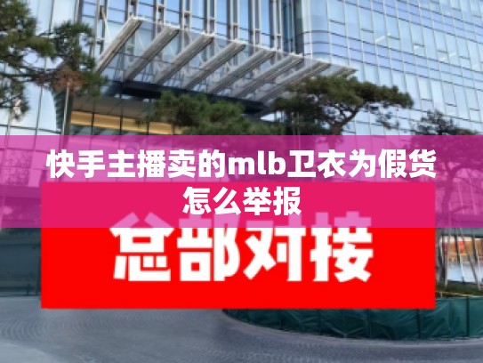 快手主播卖的mlb卫衣为假货怎么举报