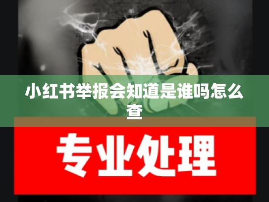 小红书举报会知道是谁吗怎么查