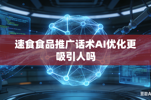 速食食品推广话术AI优化更吸引人吗-第1张图片-AI优尚网 速食食品推广话术AI优化更吸引人吗-第1张图片-AI优尚网