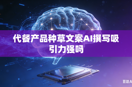 代餐产品种草文案AI撰写吸引力强吗-第1张图片-AI优尚网 代餐产品种草文案AI撰写吸引力强吗-第1张图片-AI优尚网