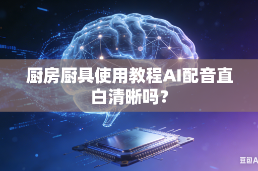 厨房厨具使用教程AI配音直白清晰吗？