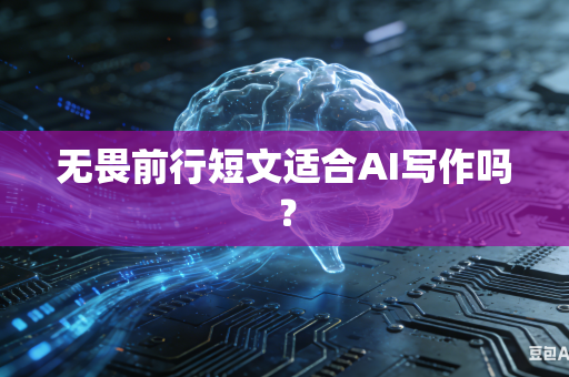 无畏前行短文适合AI写作吗？-第1张图片-AI优尚网