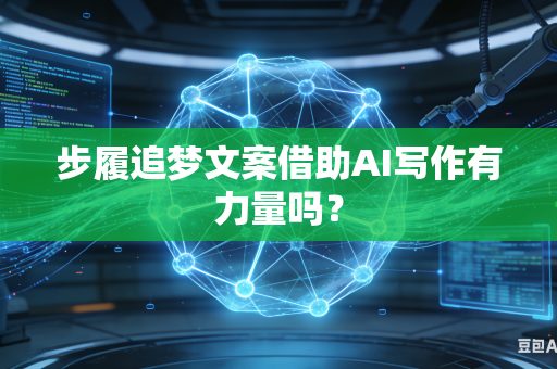 步履追梦文案借助AI写作有力量吗？-第1张图片-AI优尚网