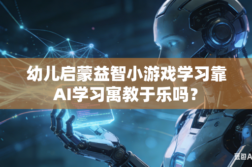 幼儿启蒙益智小游戏学习靠AI学习寓教于乐吗？-第1张图片-AI优尚网