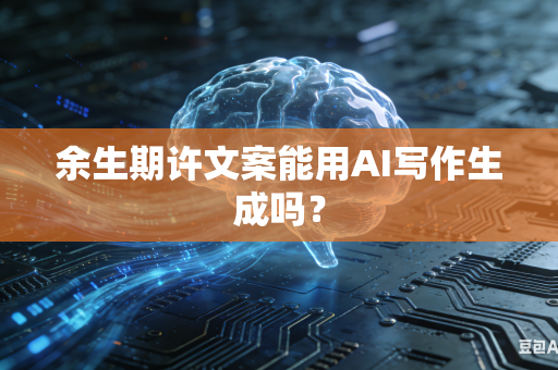余生期许文案能用AI写作生成吗?-第1张图片-AI优尚网 余生期许文案能用AI写作生成吗?-第1张图片-AI优尚网