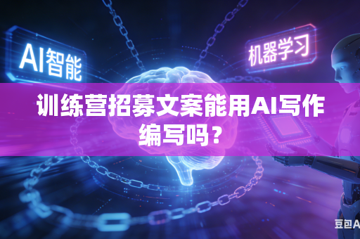 训练营招募文案能用AI写作编写吗？-第1张图片-AI优尚网