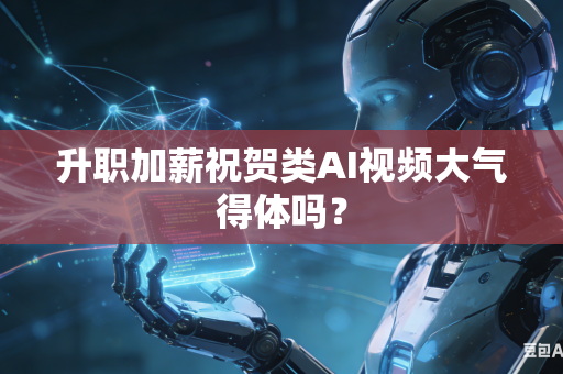 升职加薪祝贺类AI视频大气得体吗?-第1张图片-AI优尚网 升职加薪祝贺类AI视频大气得体吗?-第1张图片-AI优尚网