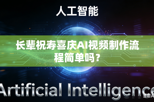 长辈祝寿喜庆AI视频制作流程简单吗?-第1张图片-AI优尚网 长辈祝寿喜庆AI视频制作流程简单吗?-第1张图片-AI优尚网