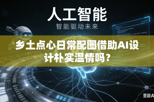 乡土点心日常配图借助AI设计朴实温情吗？-第1张图片-AI优尚网