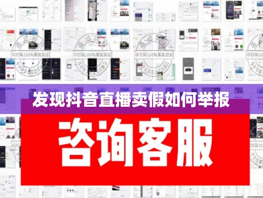 发现抖音直播卖假如何举报