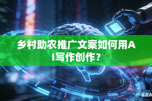 乡村助农推广文案如何用AI写作创作？-第1张图片-AI优尚网