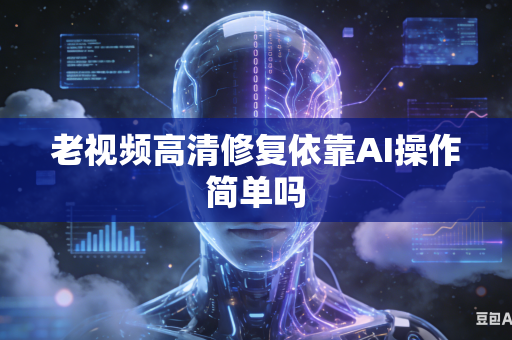 老视频高清修复依靠AI操作简单吗-第1张图片-AI优尚网
