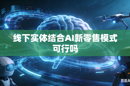 线下实体结合AI新零售模式可行吗-第1张图片-AI优尚网 线下实体结合AI新零售模式可行吗-第1张图片-AI优尚网