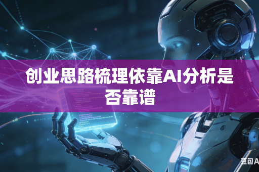 创业思路梳理依靠AI分析是否靠谱-第1张图片-AI优尚网