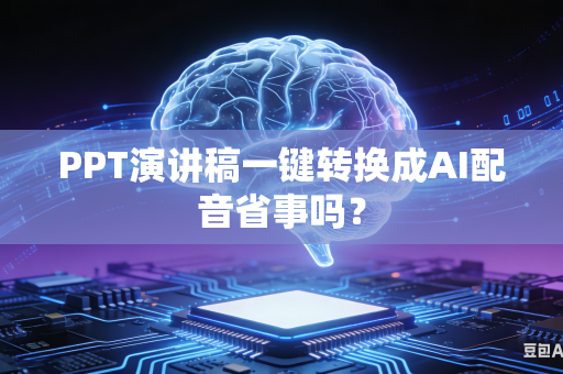 PPT演讲稿一键转换成AI配音省事吗？