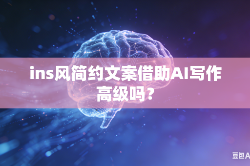 ins风简约文案借助AI写作高级吗?-第1张图片-AI优尚网 ins风简约文案借助AI写作高级吗?-第1张图片-AI优尚网