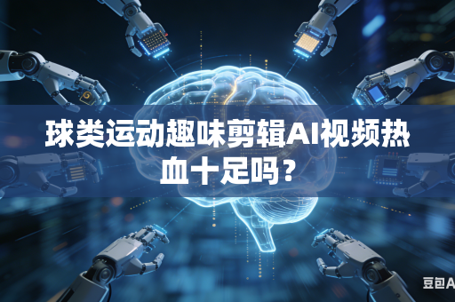 球类运动趣味剪辑AI视频热血十足吗？-第1张图片-AI优尚网