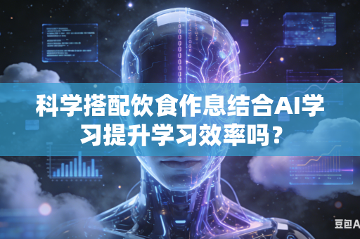 科学搭配饮食作息结合AI学习提升学习效率吗?-第1张图片-AI优尚网 科学搭配饮食作息结合AI学习提升学习效率吗?-第1张图片-AI优尚网