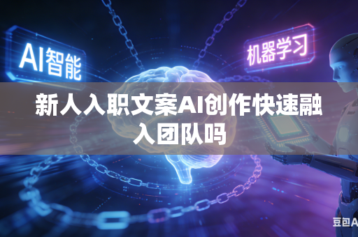新人入职文案AI创作快速融入团队吗-第1张图片-AI优尚网
