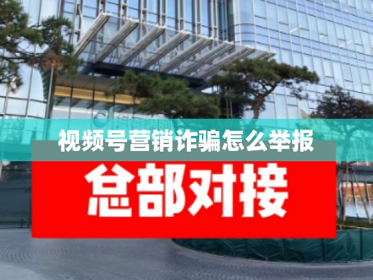 视频号营销诈骗怎么举报