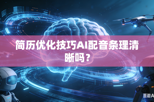 简历优化技巧AI配音条理清晰吗？