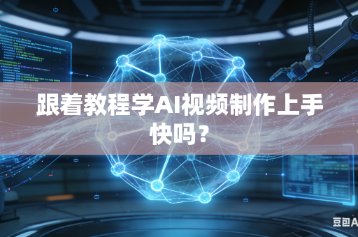跟着教程学AI视频制作上手快吗？-第1张图片-AI优尚网