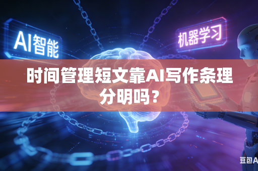 时间管理短文靠AI写作条理分明吗?-第1张图片-AI优尚网 时间管理短文靠AI写作条理分明吗?-第1张图片-AI优尚网