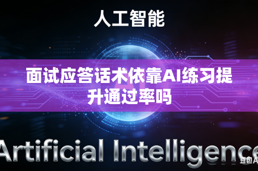 面试应答话术依靠AI练习提升通过率吗-第1张图片-AI优尚网 面试应答话术依靠AI练习提升通过率吗-第1张图片-AI优尚网