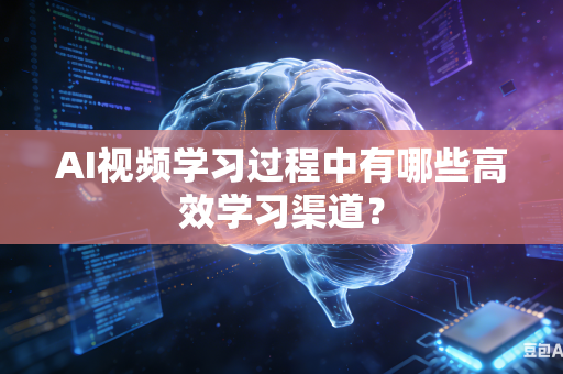 AI视频学习过程中有哪些高效学习渠道?-第1张图片-AI优尚网 AI视频学习过程中有哪些高效学习渠道?-第1张图片-AI优尚网