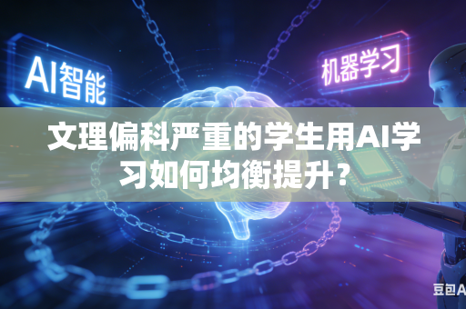 文理偏科严重的学生用AI学习如何均衡提升?-第1张图片-AI优尚网 文理偏科严重的学生用AI学习如何均衡提升?-第1张图片-AI优尚网