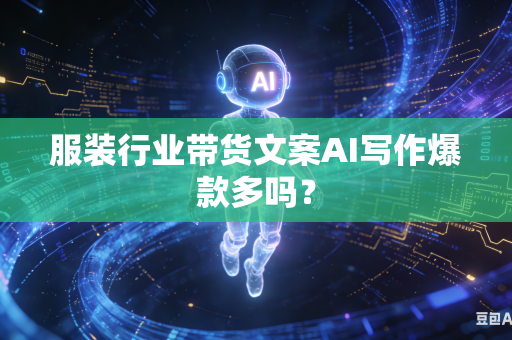 服装行业带货文案AI写作爆款多吗?-第1张图片-AI优尚网 服装行业带货文案AI写作爆款多吗?-第1张图片-AI优尚网