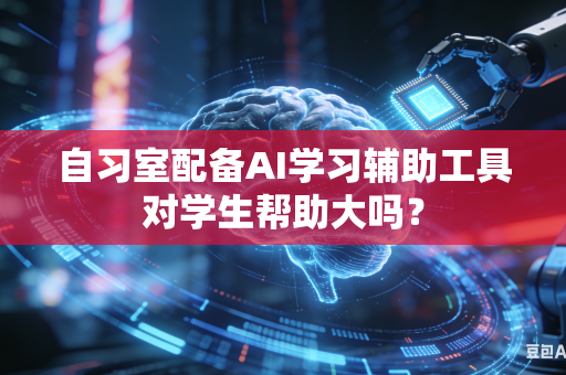 自习室配备AI学习辅助工具对学生帮助大吗？-第1张图片-AI优尚网