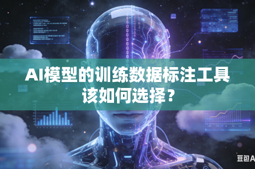 AI模型的训练数据标注工具该如何选择？