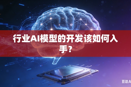 行业AI模型的开发该如何入手？