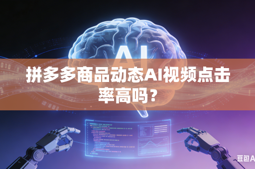 拼多多商品动态AI视频点击率高吗？-第1张图片-AI优尚网