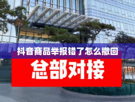 抖音商品举报错了怎么撤回