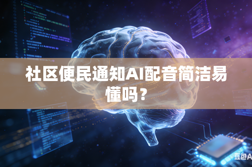 社区便民通知AI配音简洁易懂吗?-第1张图片-AI优尚网 社区便民通知AI配音简洁易懂吗?-第1张图片-AI优尚网