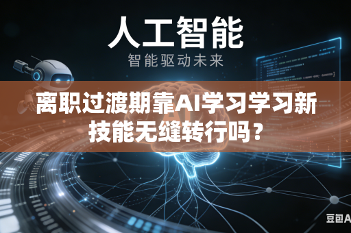 离职过渡期靠AI学习学习新技能无缝转行吗？-第1张图片-AI优尚网